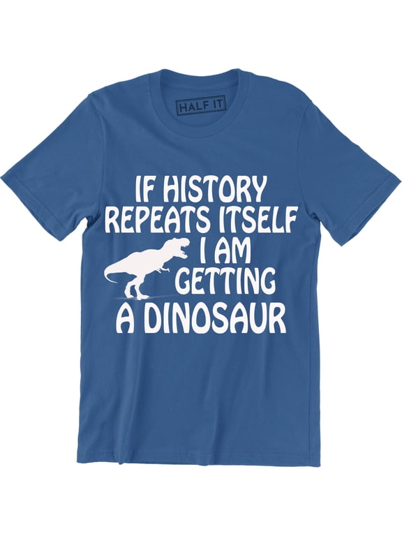 If History Repeats Itself I Am Getting A Dinosaur Funny T-Rex Men's T-Shirt