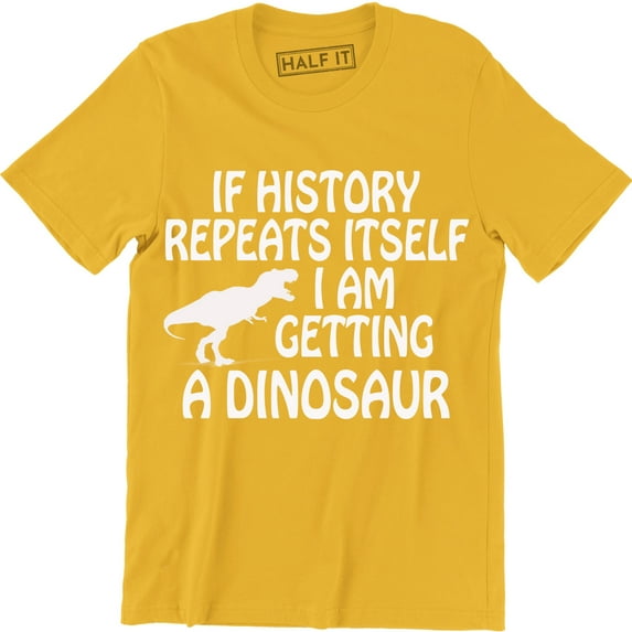 If History Repeats Itself I Am Getting A Dinosaur Funny T-Rex Men's T-Shirt