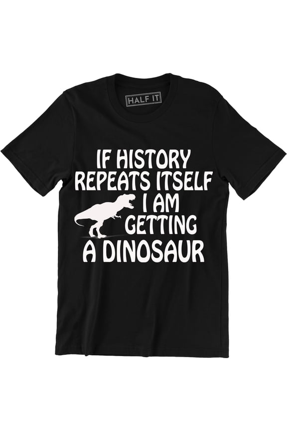 If History Repeats Itself I Am Getting A Dinosaur Funny T-Rex Men's T-Shirt