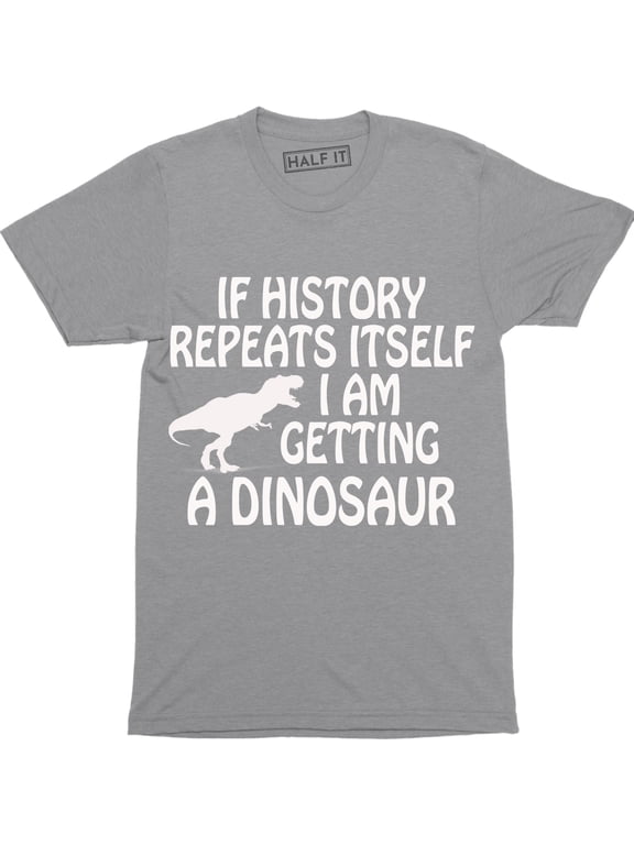 If History Repeats Itself I Am Getting A Dinosaur Funny T-Rex Men's T-Shirt