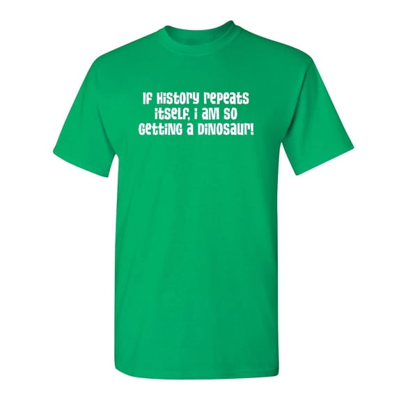 If History Repeats Itself I Am So Getting a Dinosaur Kidding Tshirt Humor Novelty Sarcastic Graphic Tees Hilarious Animal Lovers Gift For Xmas Birthday Funny T Shirt
