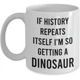 thumbnail image 1 of If History Repeats Itself I'm So Getting A Dinosaur Mug - Funny Dinosaur Mug For Adults - Coffee Cup Tea Mug, 1 of 2