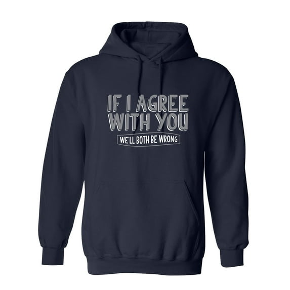 If I Agree With You We'll Both Be Wrong Sarcastic Novelty Gift Idea Adult Humor Funny Men's Hoodies