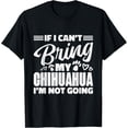 thumbnail image 1 of If I Can't Bring My Chihuahua I'm Not Going, Chihuahua Lover T-Shirt, 1 of 4