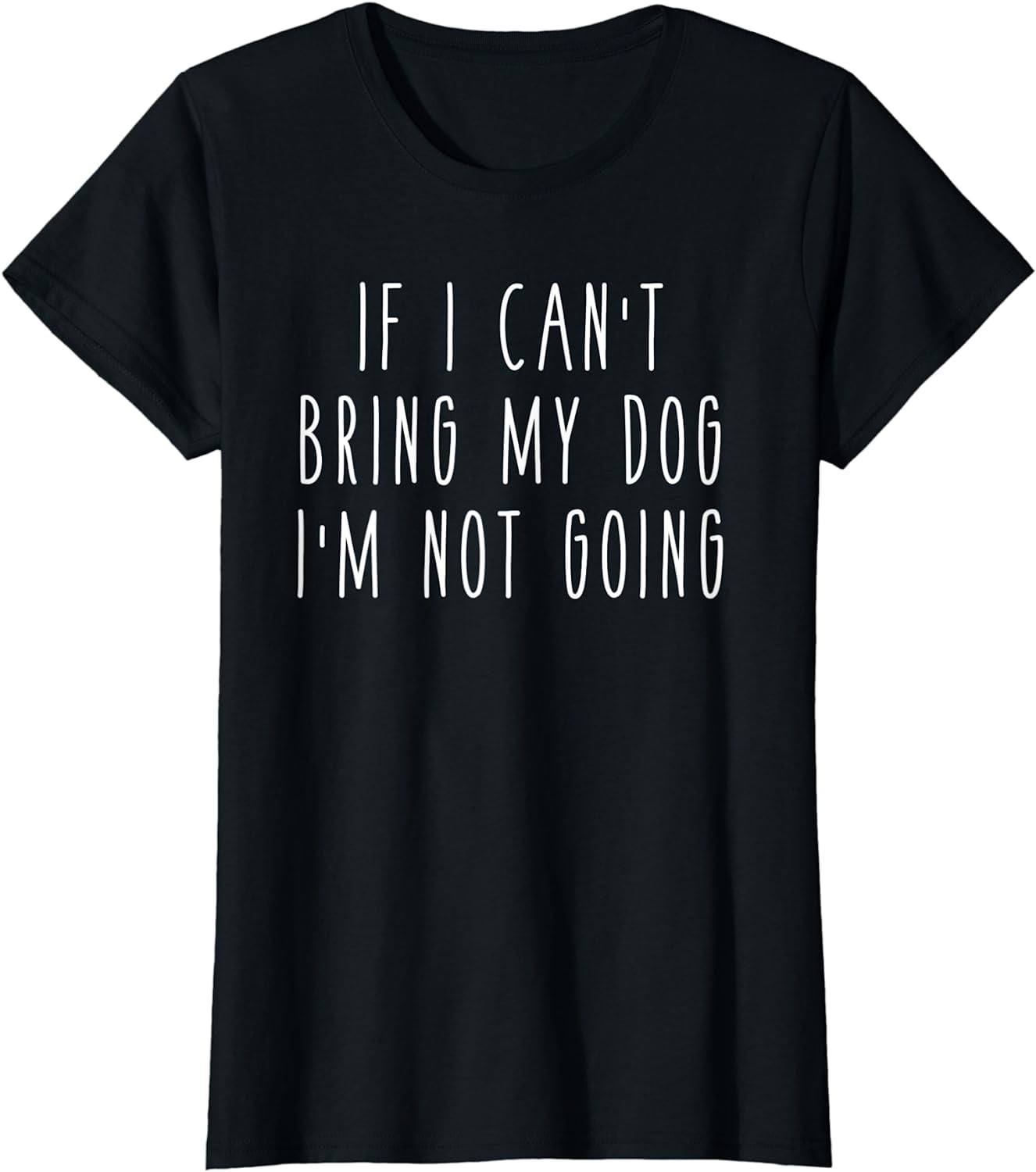 If I Can't Bring My Dog, I'm Not Going Funny Pet Animal Tee