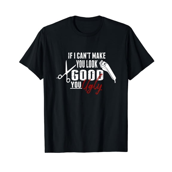 If I Can't Make You Look Good Funny Barber Hairstylist Gift T-Shirt