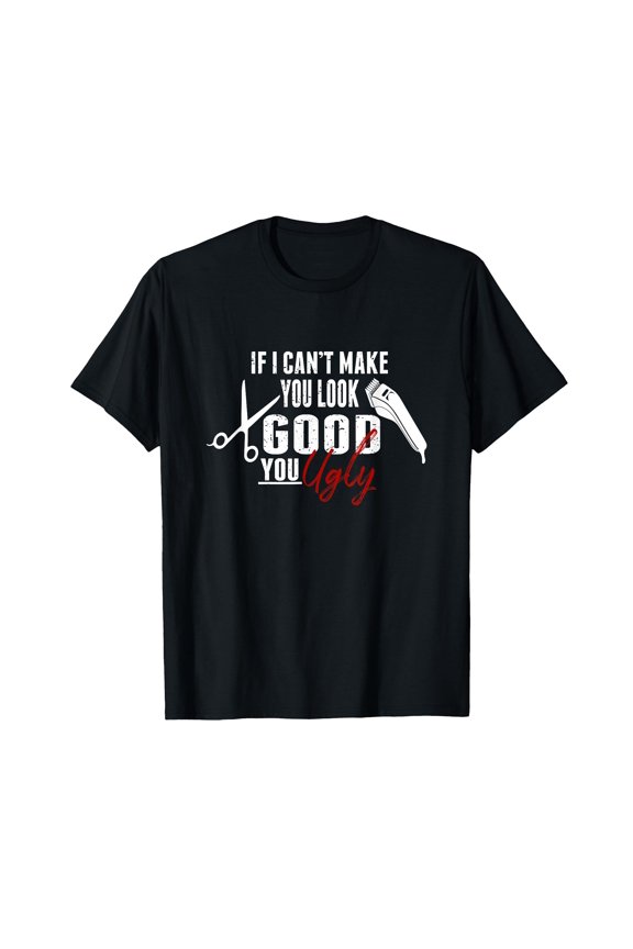 If I Can't Make You Look Good Funny Barber Hairstylist Gift T-Shirt