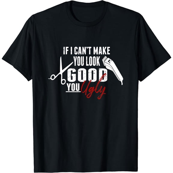 If I Can't Make You Look Good Funny Barber Hairstylist Gift T-Shirt