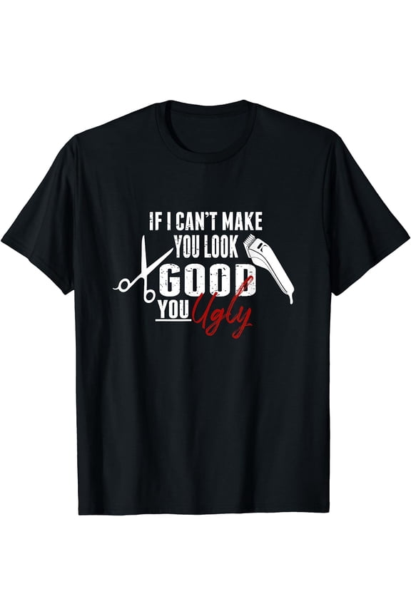 If I Can't Make You Look Good Funny Barber Hairstylist Gift T-Shirt