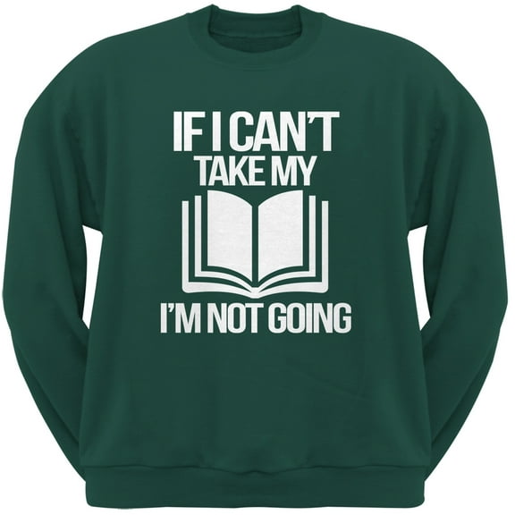 If I Can't Take my Book, I'm not Going Forest Green Adult Sweatshirt - Medium