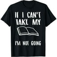 thumbnail image 1 of If I Cant Take My Book Im Not Going T Shirt Bookworm Gift, 1 of 4
