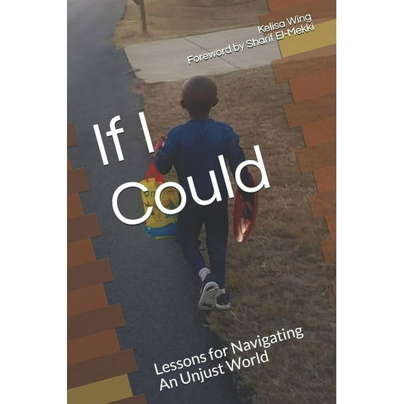 If I Could: Lessons for Navigating An Unjust World (Paperback) by Sharif El-Mekki, Kelisa Wing