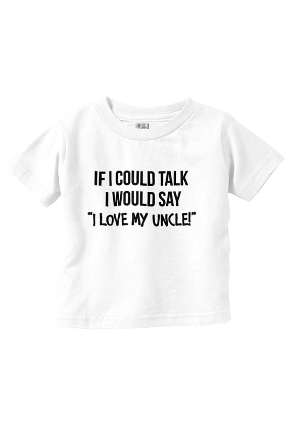 If I Could Talk I'd Say Love My Uncle Toddler Boy Girl T Shirt Infant Toddler Brisco Brands 3T