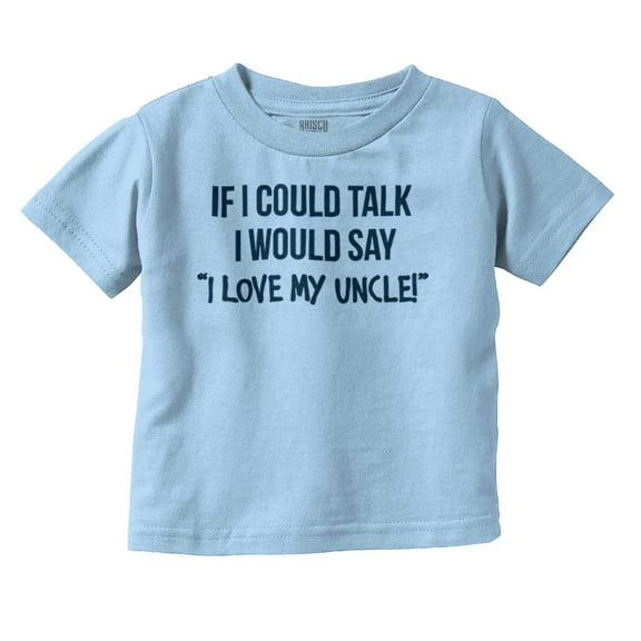 If I Could Talk I'd Say Love My Uncle Toddler Boy Girl T Shirt Infant Toddler Brisco Brands 3T