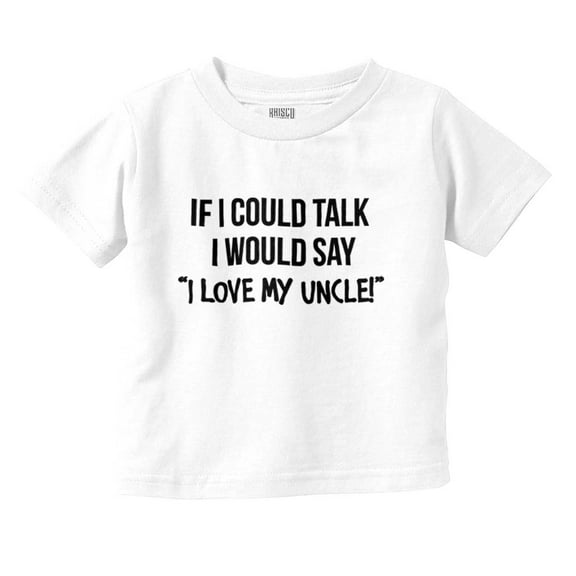 If I Could Talk I'd Say Love My Uncle Toddler Boy Girl T Shirt Infant Toddler Brisco Brands 4T