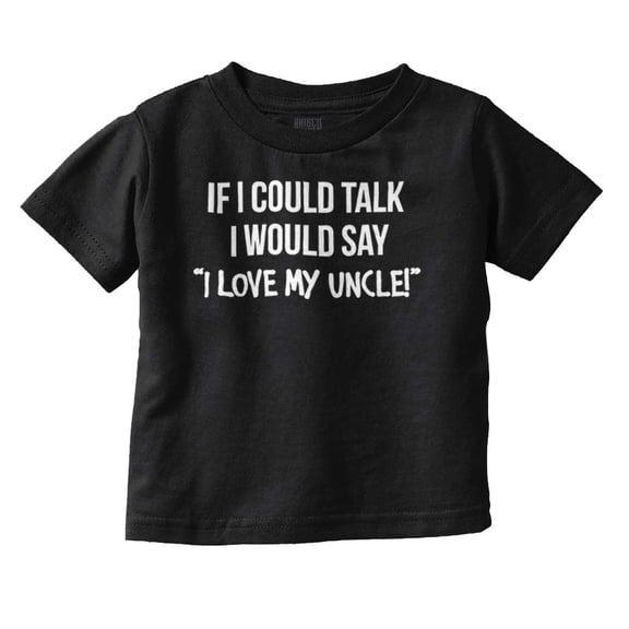 If I Could Talk I'd Say Love My Uncle Toddler Boy Girl T Shirt Infant Toddler Brisco Brands 6M