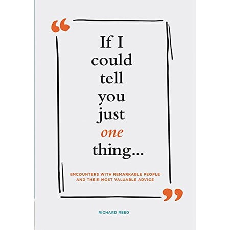 Pre-Owned If I Could Tell You Just One Thing... Encounters with Remarkable People and Their Most Valuable Advice (Self Improvement Books Motivational Books Et (Hardcover) 1452165157 9781452165158