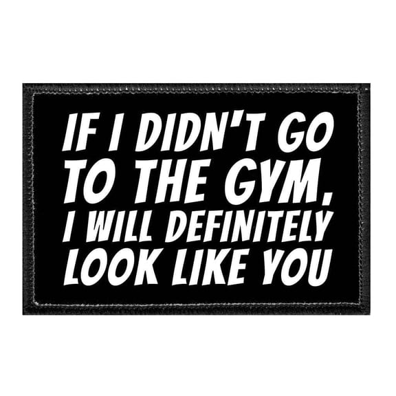 If I Didn't Go To The Gym, I Will Definitely Look Like You - Removable Patch