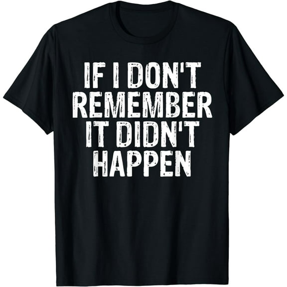 If I Don't Remember It Didn't Happen Drinking Funny Party T-Shirt