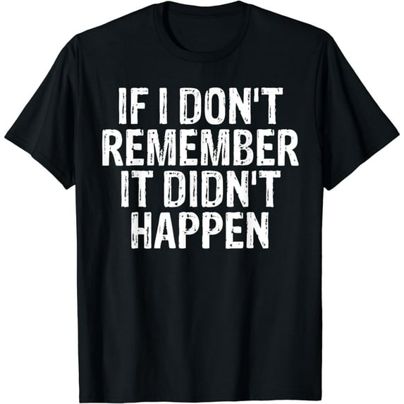 If I Don't Remember It Didn't Happen Drinking Funny Party T-Shirt