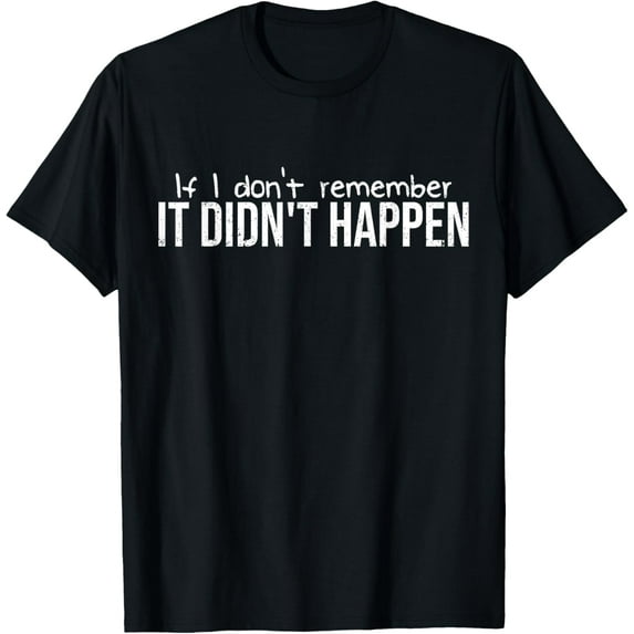 If I Don't Remember It Didn't Happen T-Shirt