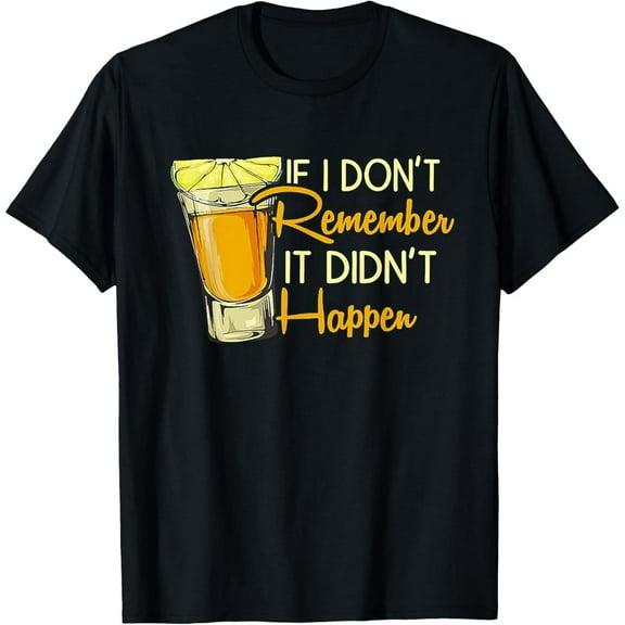 If I Don't Remember It Didn't Happen Tequila T-Shirt