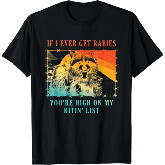 If I Ever Get Rabies You're High On My Bitin' List Raccoon T-Shirt