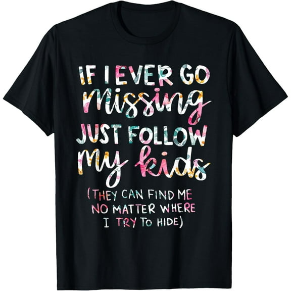 If I Ever Go Missing Just Follow My Kids, Funny Mom Floral T-Shirt100% cotton