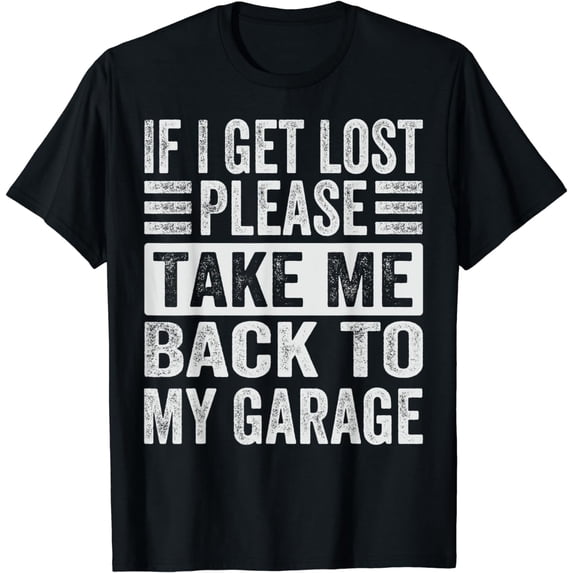 If I Get Lost - Please Take Me Back To My Garage T-Shirt