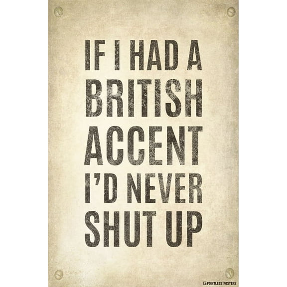 If I Had A British Accent, I'd Never Shut Up Poster Print