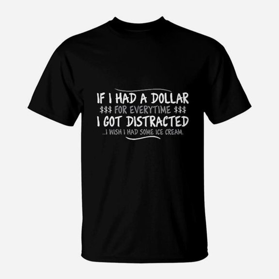 If I Had A Dollar For Every Time I Got Distracted TShirt