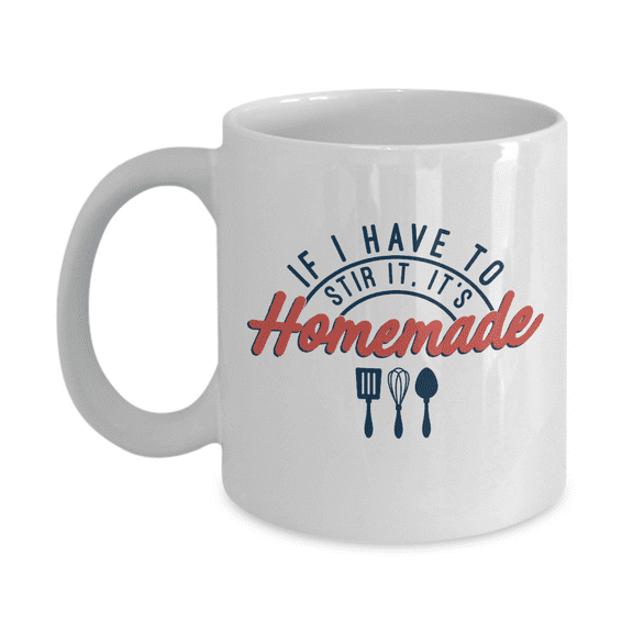 If I Have To Stir It, It's Homemade. Funny Cooking Quotes Ceramic Coffee & Tea Mug, Unique Cook Stuff, Kitchen Décor, Items, Things And Accessories For Men & Women Cooks (11oz)