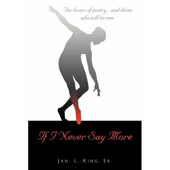 If I Never Say More: For Lovers of Poetry... And Those Who Will Be Now (Paperback) by Jan L King
