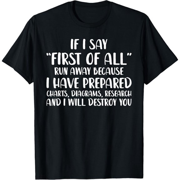 If I Say First Of All Run Away Funny Sarcastic Quote T-Shirt100% pure cotton