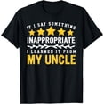 thumbnail image 1 of If I Say Something Inappropriate I Learned It From My Uncle T-Shirt, 1 of 4