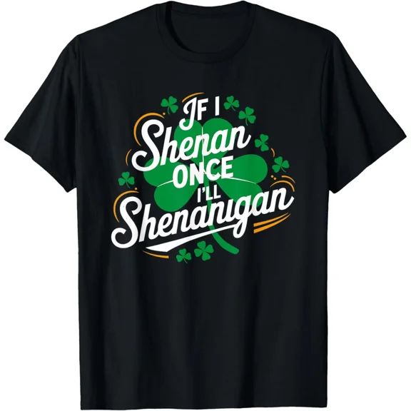If I Shenan Once I'll Shenanigan Again The Lucky Shamrock New Unisex T-Shirt, up to size 5xl