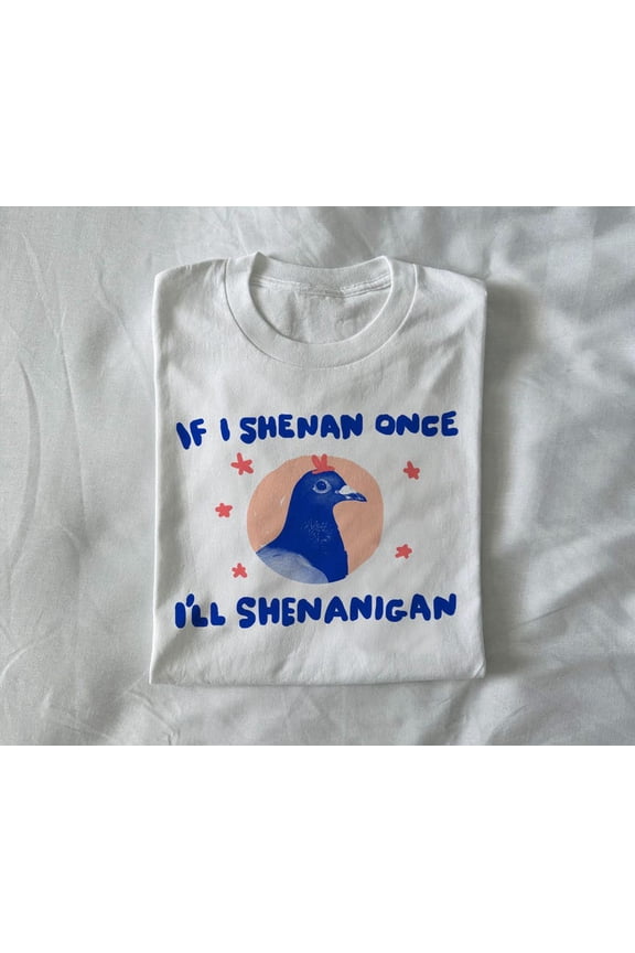If I Shenan Once I’ll Shenanigan Graphic Shirt, Pigeon Illustration Text Tee, Silly Shirt, Unisex Cotton T-Shirt, Size S-5XL