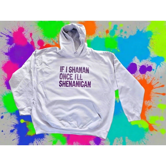 If I Shenan Once I'll Shenanigan