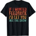 thumbnail image 1 of If I Wanted Feedback Sound Engineer Funny Music Sound Guy T-Shirt, 1 of 3