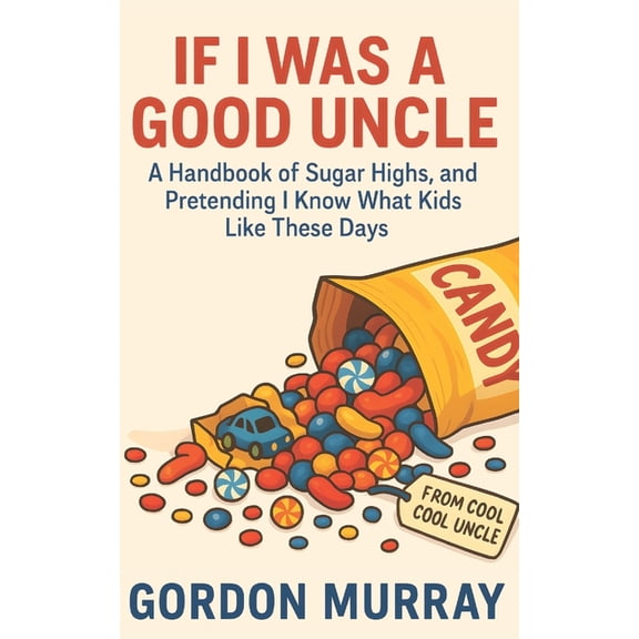 If I Was a Good Uncle: A Hilarious and Sarcastic Guide for Uncles - 80 Funny Tips and Relatable Scenarios About Spoiling, (Paperback)