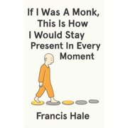 If I Was a Monk, This Is How I Would Stay Present in Every Moment Simple, monk-inspired guidance for everyday life, Paperback