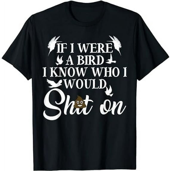 If I Were A Bird I Know Who I Would Shhh On T-Shirt