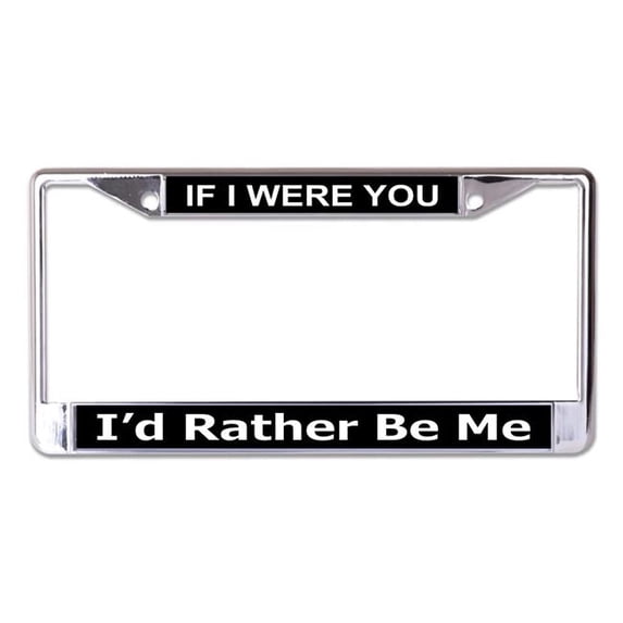 If I Were You I'd Rather Be Me Chrome License Plate Frame