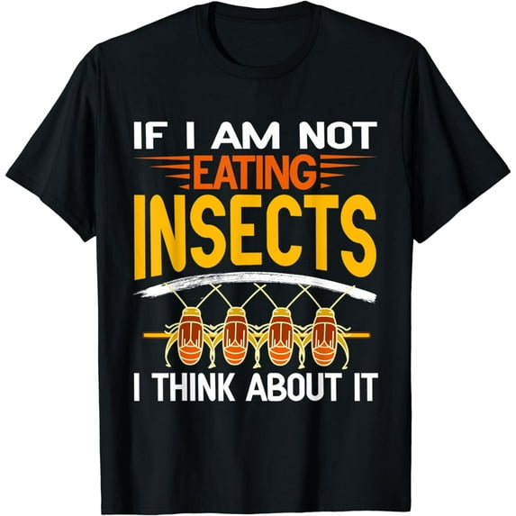 If I am not Eating Insects I think about it T-Shirt