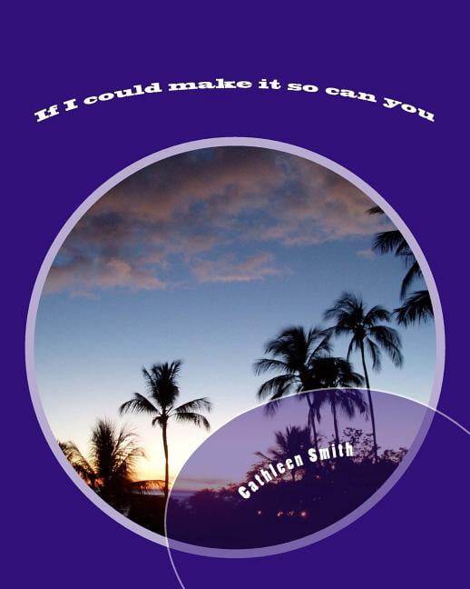If I could make it so can you (Paperback) by Cathleen Ann Smith