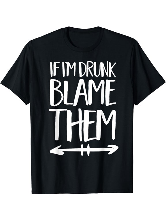 If I'm Drunk Blame Them Drinking Friends Matching Party T-Shirt men and women can wear, black, white, gifts