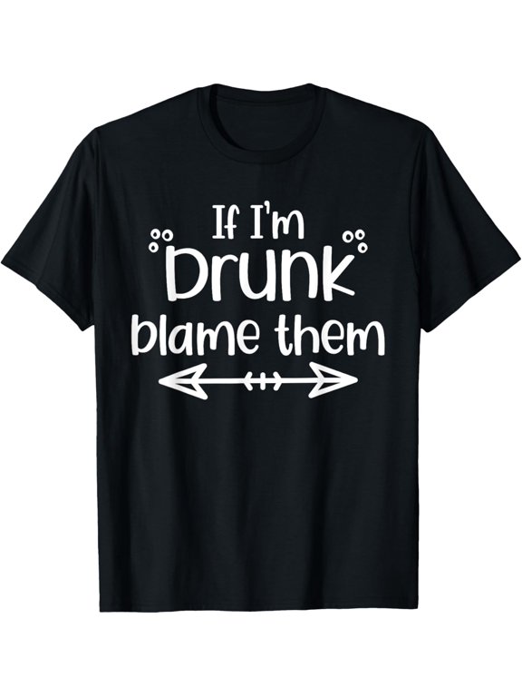 If I'm Drunk Blame Them Funny Best Friends Family Vacation T-Shirt men and women can wear, black, white, gifts