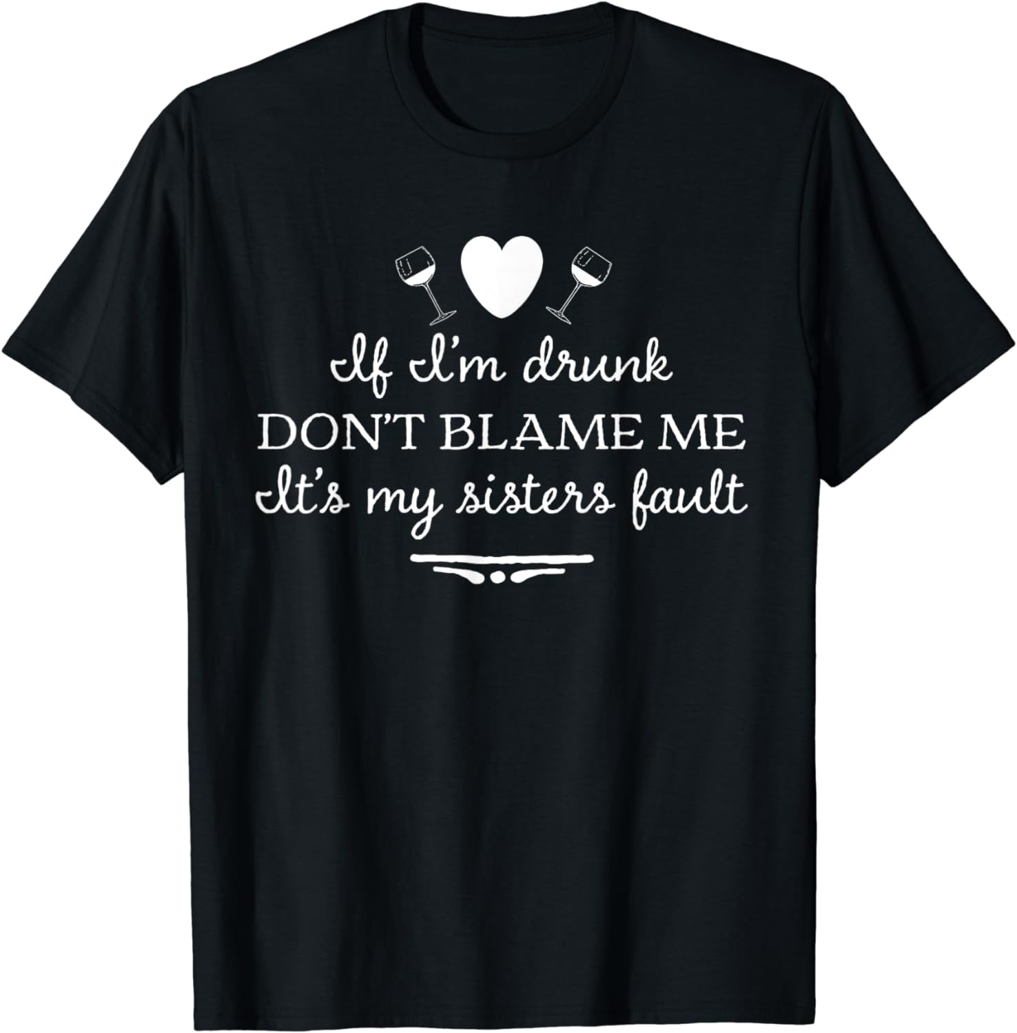 If I'm Drunk It's My Sisters Fault Don't Blame Me T-Shirt T-Shirt ...