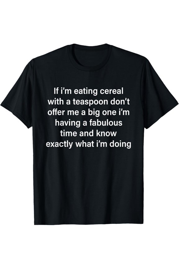 If I'm Eating Cereal With A Teaspoon Dont Offer Me A Big One T-Shirt
