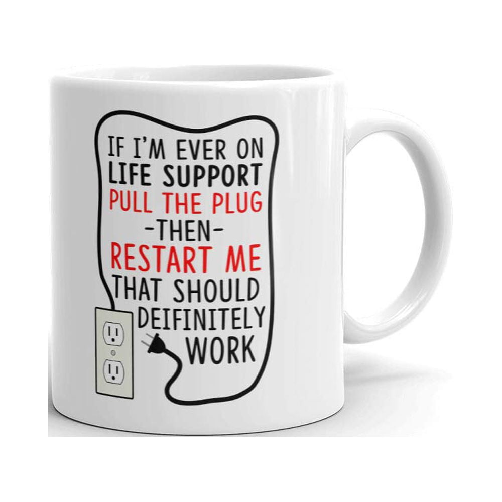 https://i5.walmartimages.com/seo/If-I-m-Ever-On-Life-Support-Unplug-And-Restart-Me-That-Sound-Definitely-Work-Funny-Coffee-Tea-Ceramic-Mug-Office-Work-Cup-Gift-15-oz_25571dd7-47e7-4b92-9a21-c7ea4dd36c35.3eebc41ee75c159eeb651801b5c95e2b.jpeg